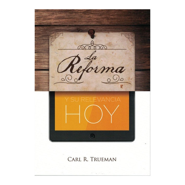 La Reforma y su relevancia hoy Trueman, Carl R.