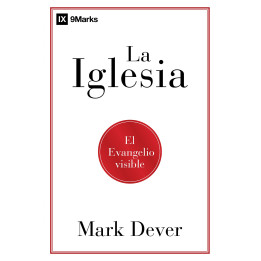 La Iglesia: El evangelio visible Dever, Mark