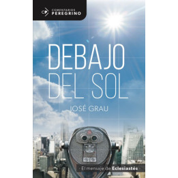 CP - Debajo del sol. El mensaje de Eclesiastés Grau, José