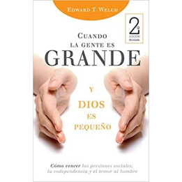 Cuando la gente es grande y Dios es pequeño Welch, Edward T.
