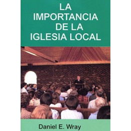 La importancia de la iglesia local Wray, Daniel E.