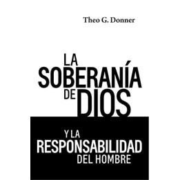 La soberanía de Dios y la responsabilidad del hombre Donner, Theo G.