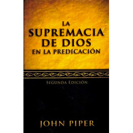 La supremacía de Dios en la predicación Piper, John