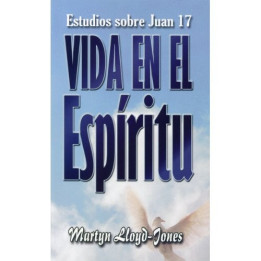 Vida en el Espíritu - Juan 17 Lloyd-Jones, Martyn Vida en el Espíritu - Juan 17  | Martyn Lloyd-Jones