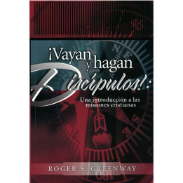 ¡Vayan y hagan discípulos! Greenway, Roger S.