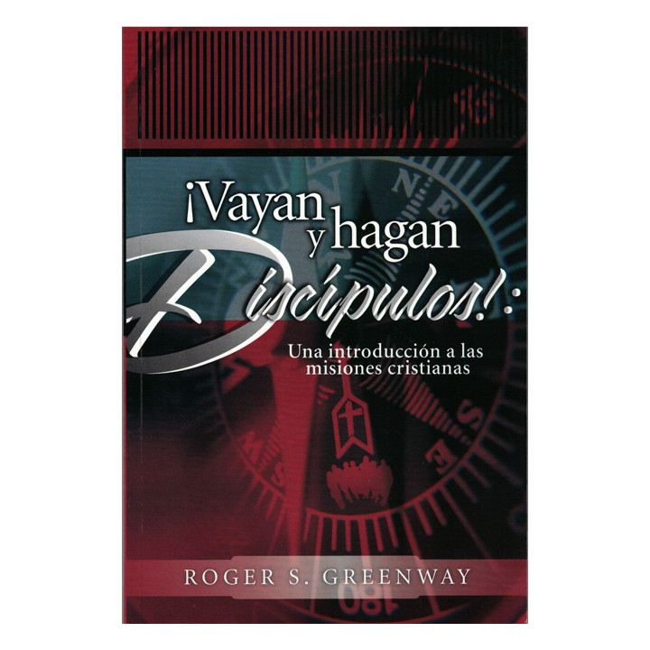 ¡Vayan y hagan discípulos! Greenway, Roger S.