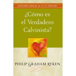 ¿Cómo es el verdadero calvinista? (Cuestiones básicas de la fe cristiana)