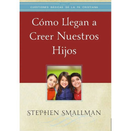 Cómo llegan a creer nuestros hijos (Cuestiones básicas de la fe cristiana)