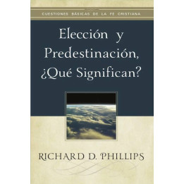 Elección y predestinación, ¿qué significan? (Cuestiones básicas de la fe cristiana)